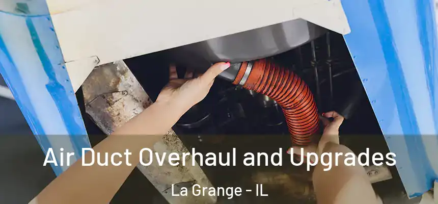 Air Duct Overhaul and Upgrades La Grange - IL
