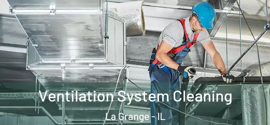 Ventilation System Cleaning La Grange - IL